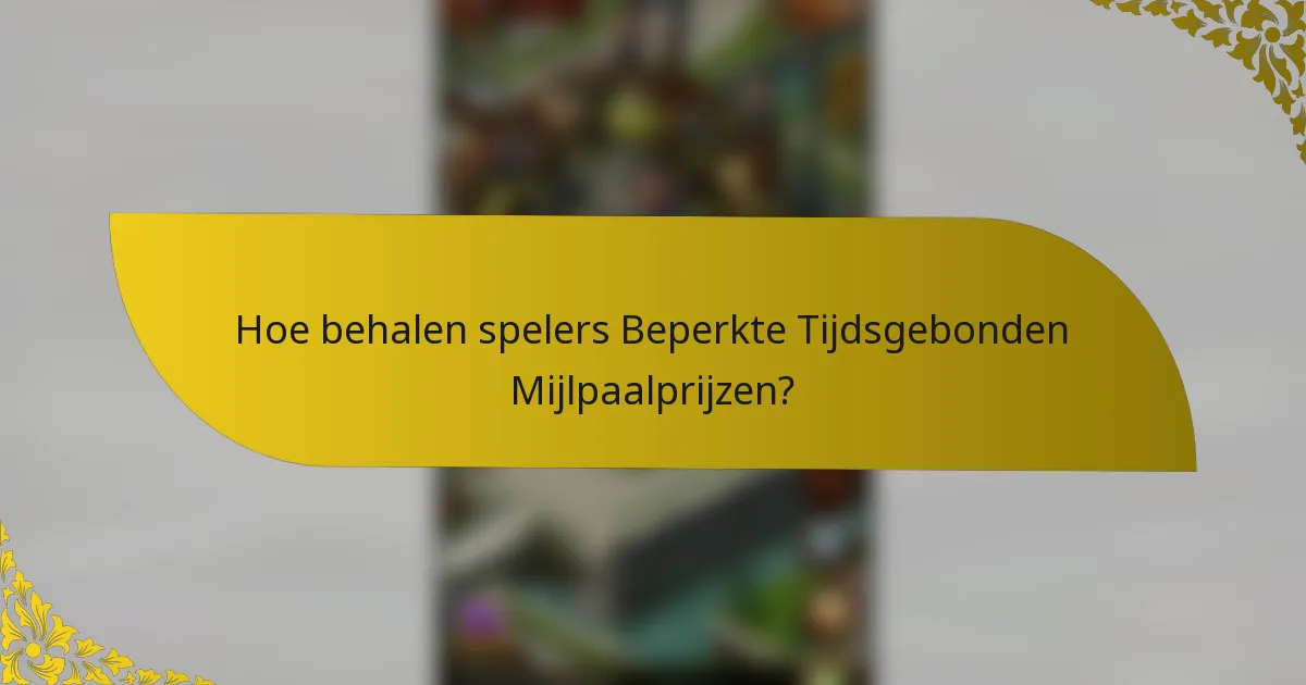 Hoe behalen spelers Beperkte Tijdsgebonden Mijlpaalprijzen?