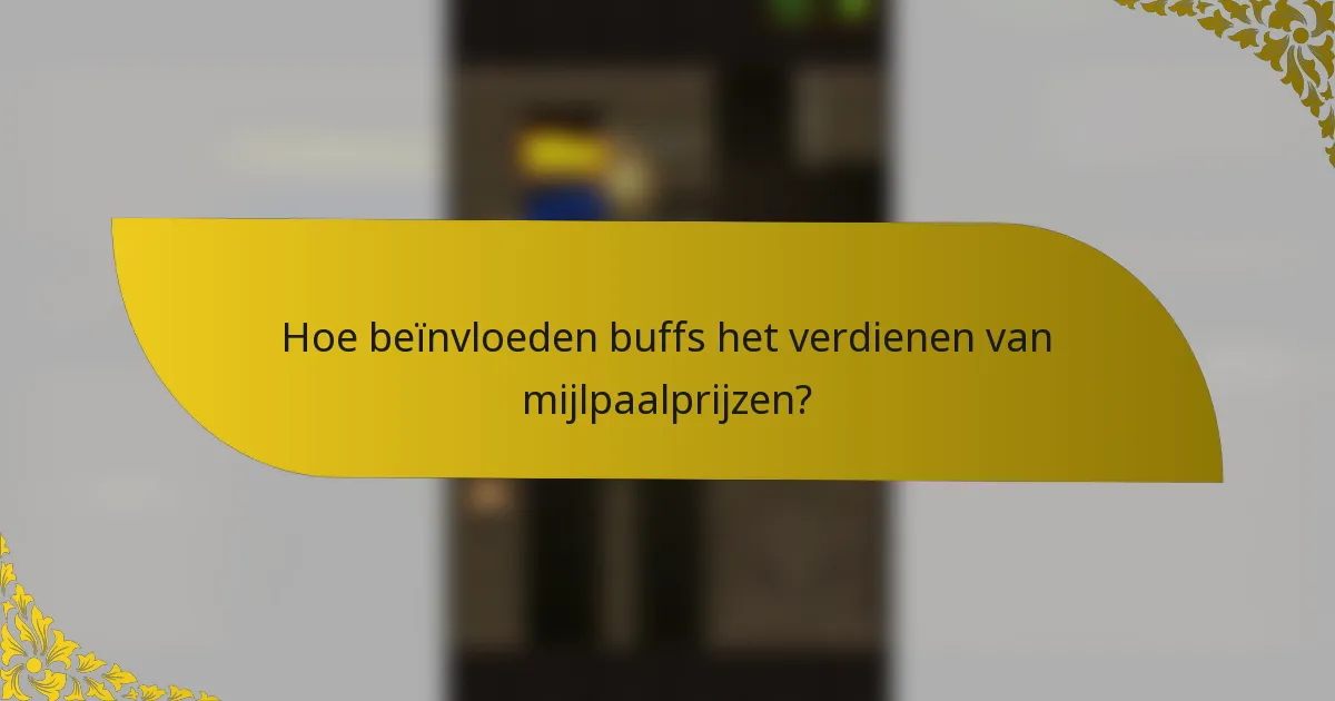 Hoe beïnvloeden buffs het verdienen van mijlpaalprijzen?