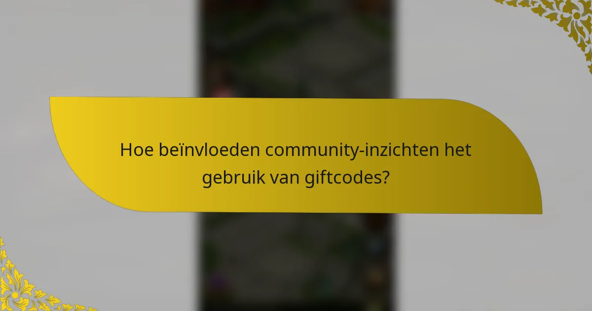 Hoe beïnvloeden community-inzichten het gebruik van giftcodes?