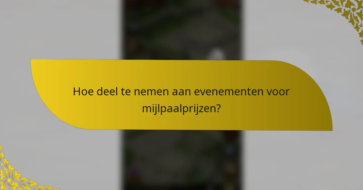 Hoe deel te nemen aan evenementen voor mijlpaalprijzen?