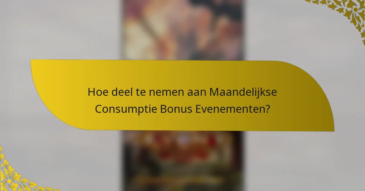 Hoe deel te nemen aan Maandelijkse Consumptie Bonus Evenementen?