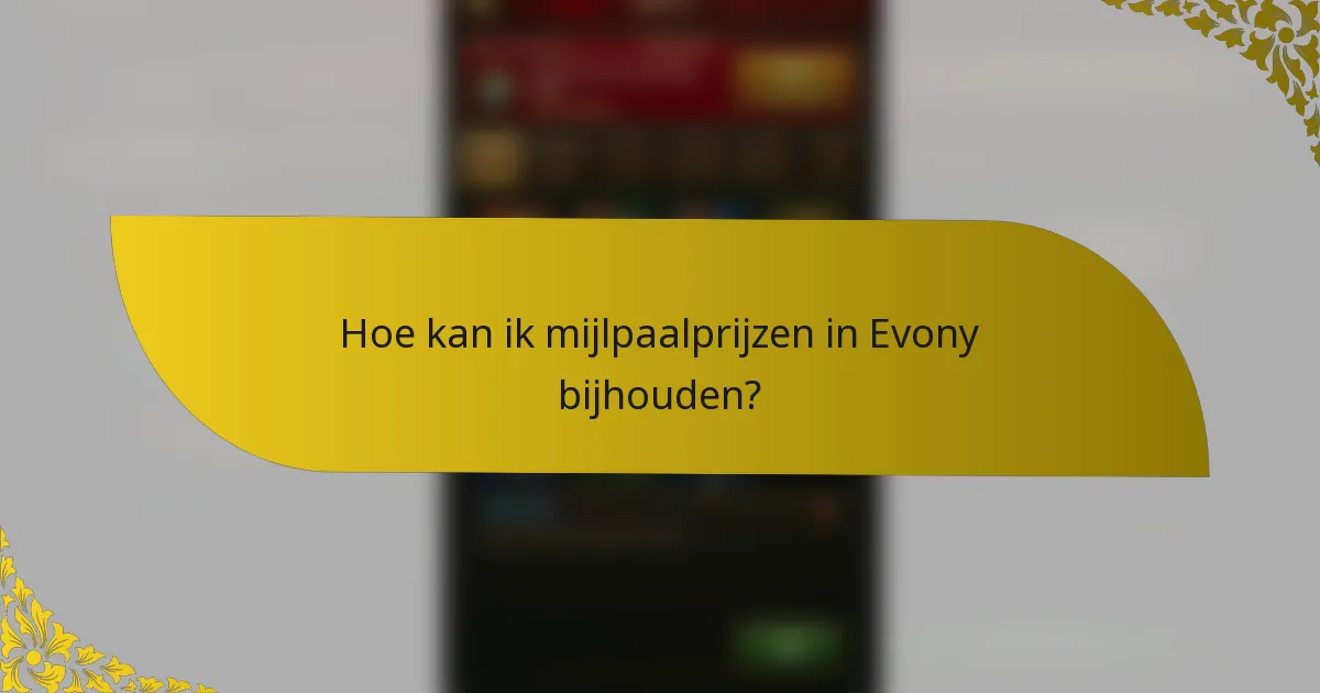 Hoe kan ik mijlpaalprijzen in Evony bijhouden?