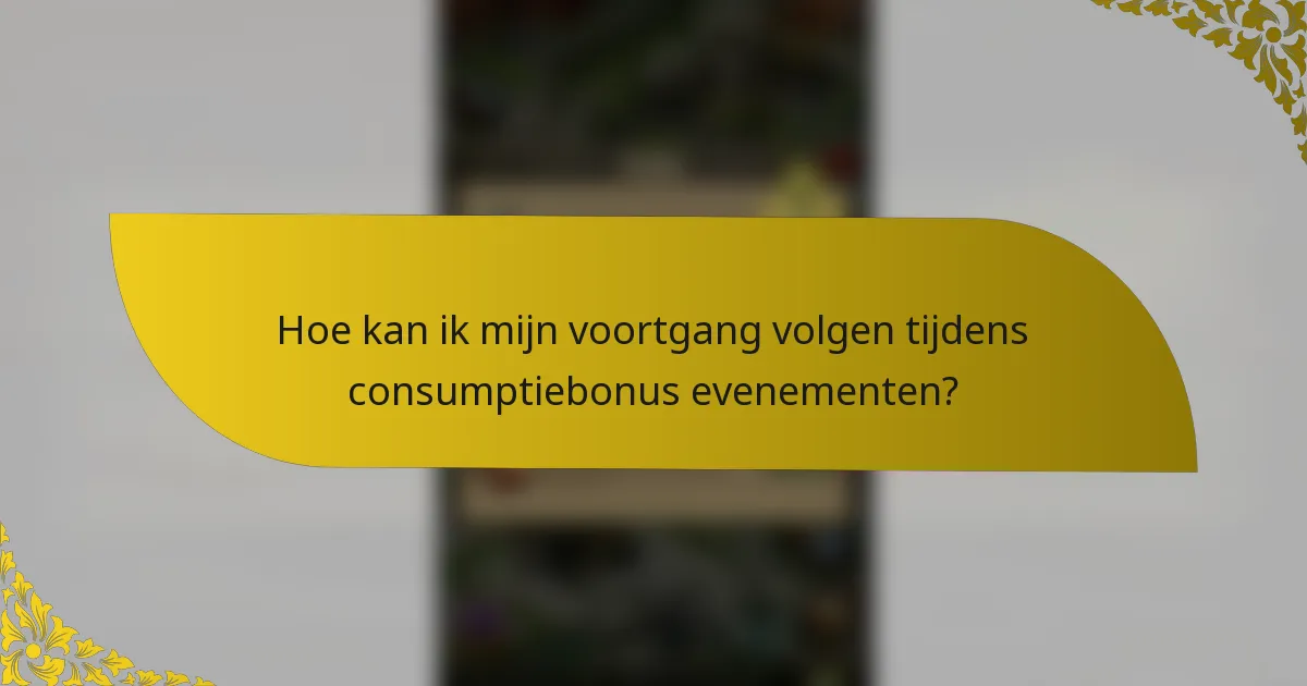 Hoe kan ik mijn voortgang volgen tijdens consumptiebonus evenementen?