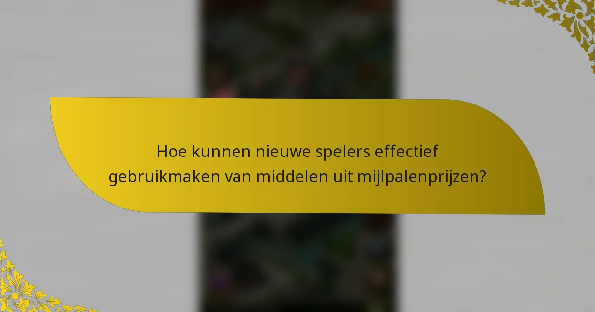 Hoe kunnen nieuwe spelers effectief gebruikmaken van middelen uit mijlpalenprijzen?