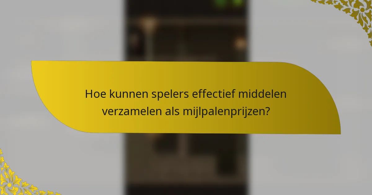 Hoe kunnen spelers effectief middelen verzamelen als mijlpalenprijzen?