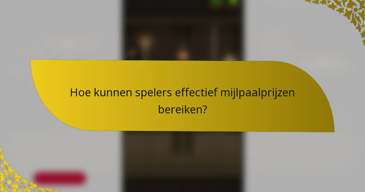 Hoe kunnen spelers effectief mijlpaalprijzen bereiken?