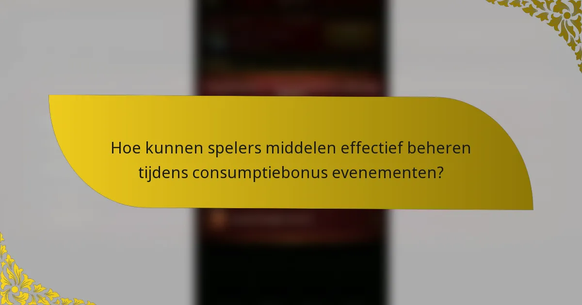 Hoe kunnen spelers middelen effectief beheren tijdens consumptiebonus evenementen?