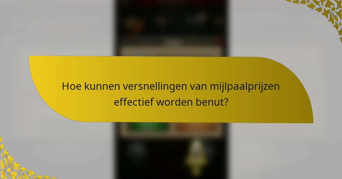 Hoe kunnen versnellingen van mijlpaalprijzen effectief worden benut?