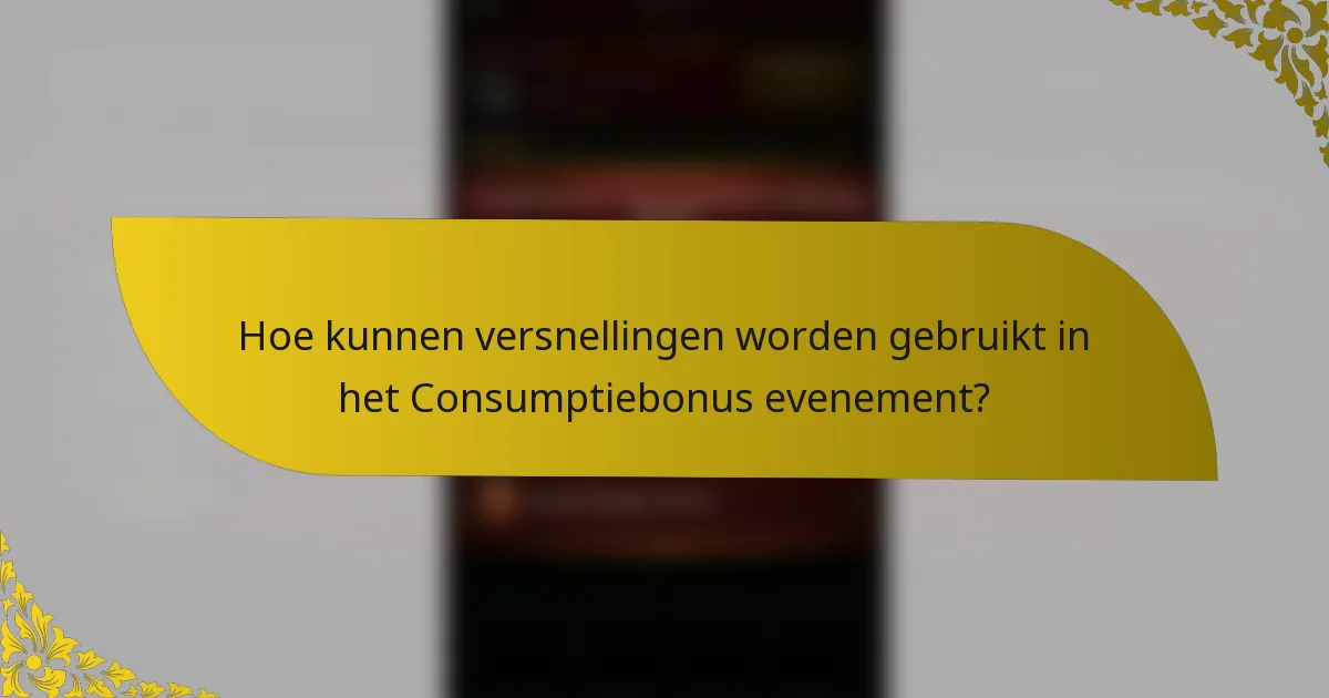 Hoe kunnen versnellingen worden gebruikt in het Consumptiebonus evenement?