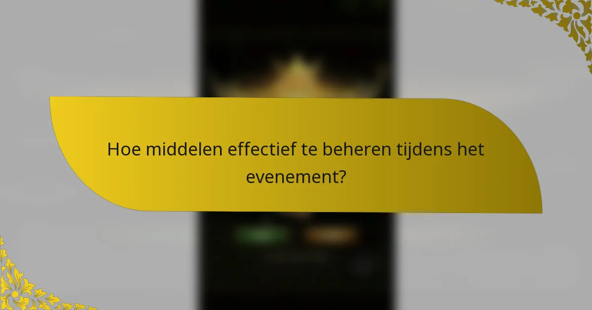 Hoe middelen effectief te beheren tijdens het evenement?