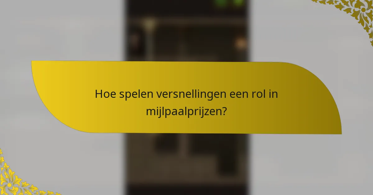 Hoe spelen versnellingen een rol in mijlpaalprijzen?