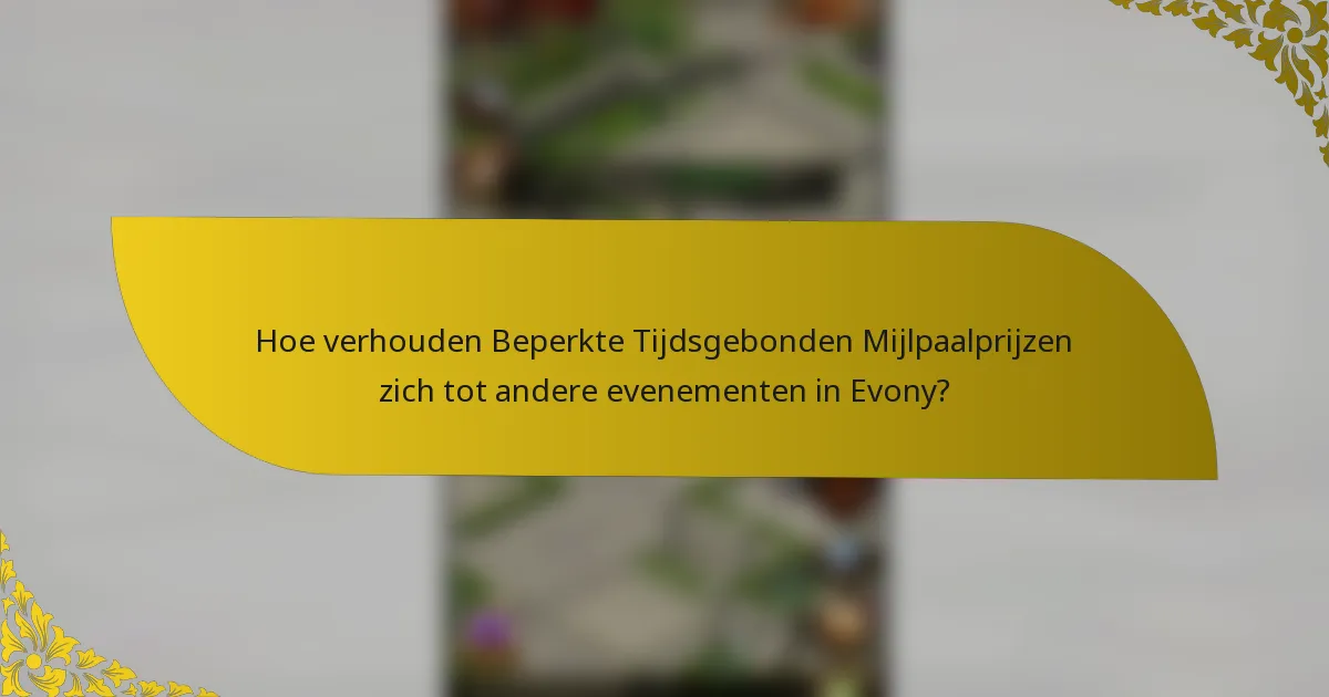 Hoe verhouden Beperkte Tijdsgebonden Mijlpaalprijzen zich tot andere evenementen in Evony?