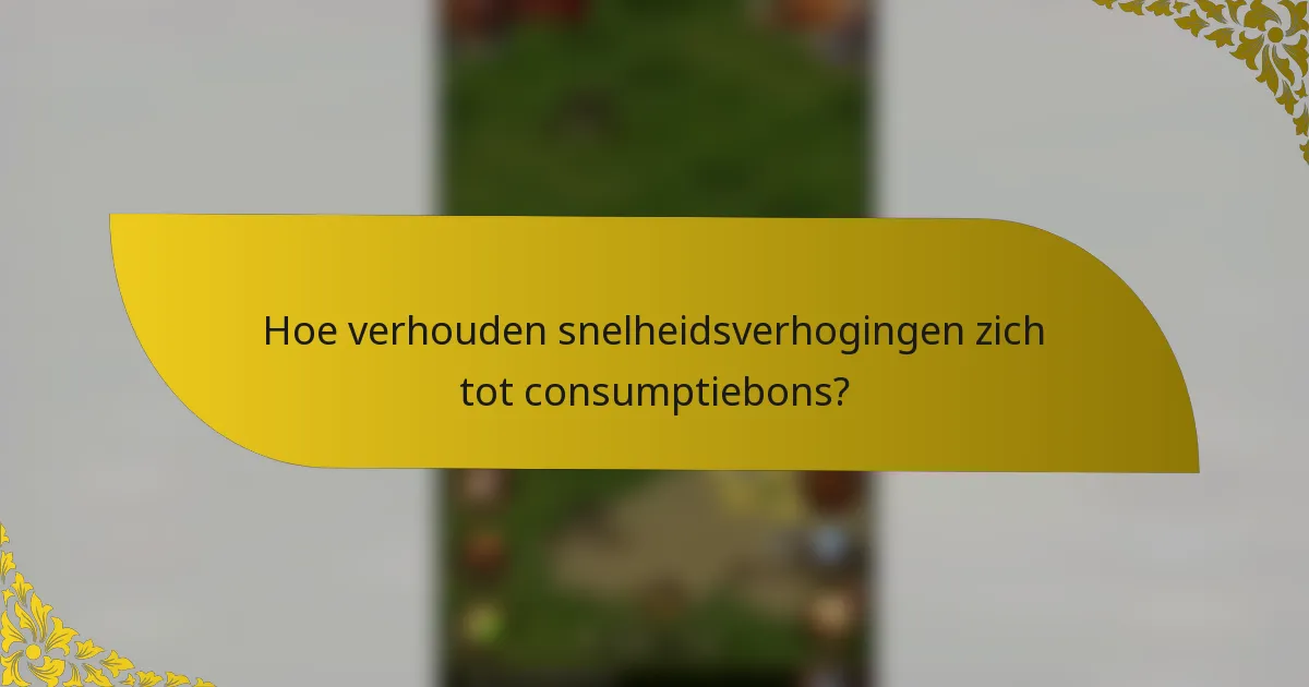 Hoe verhouden snelheidsverhogingen zich tot consumptiebons?