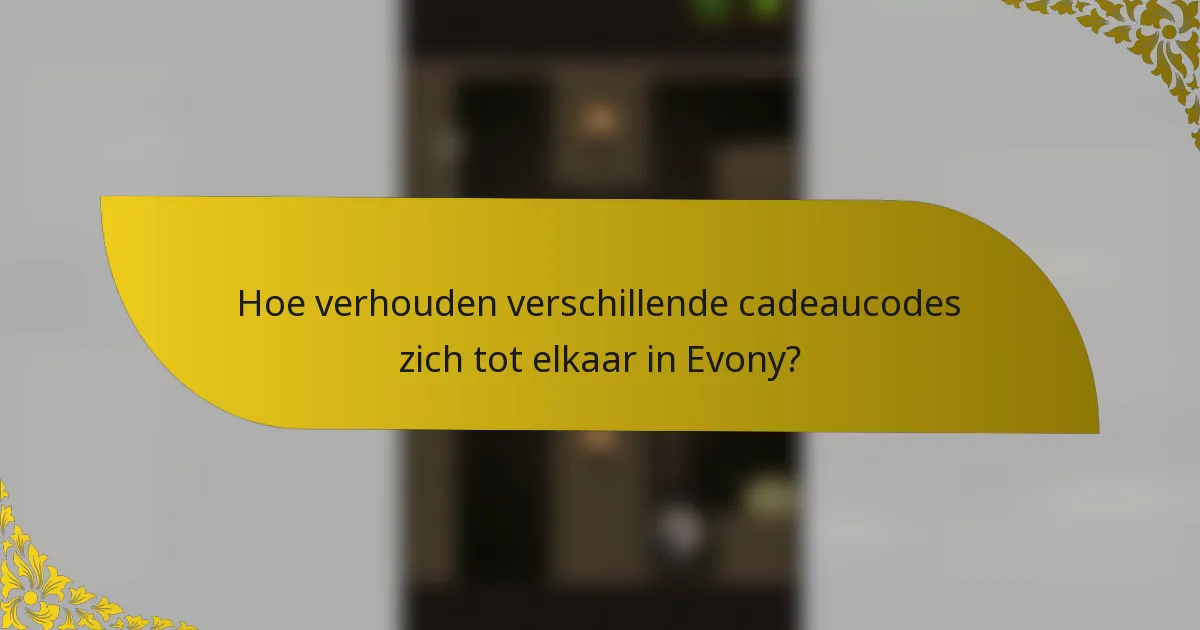 Hoe verhouden verschillende cadeaucodes zich tot elkaar in Evony?