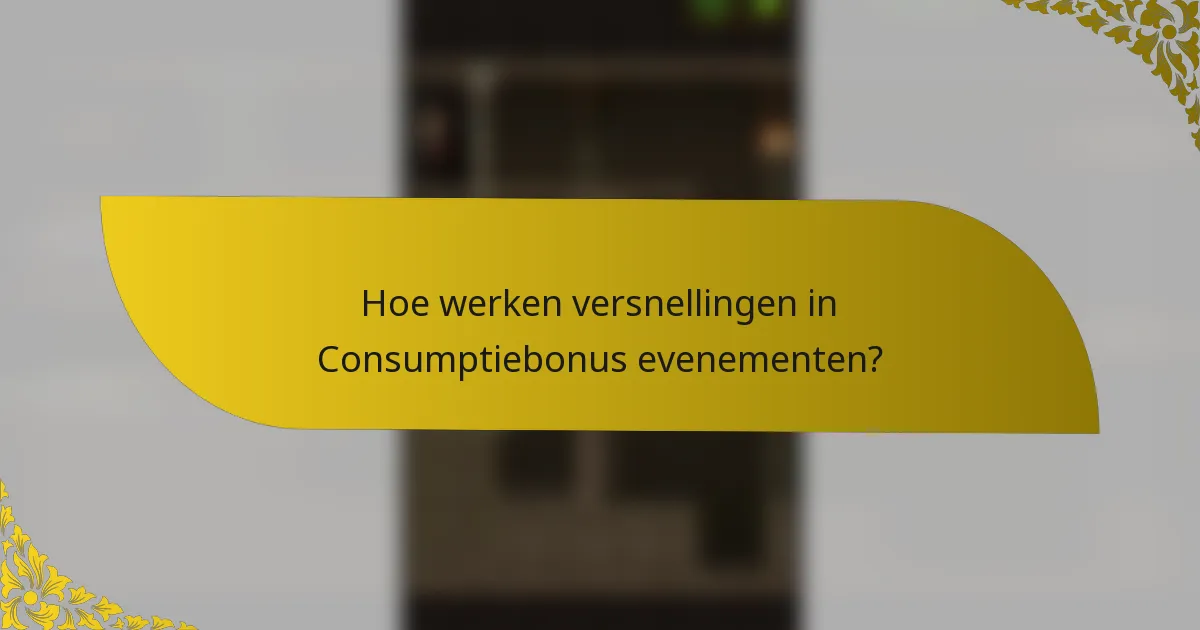 Hoe werken versnellingen in Consumptiebonus evenementen?