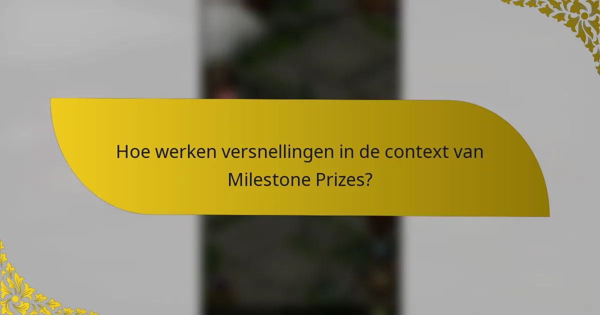 Hoe werken versnellingen in de context van Milestone Prizes?
