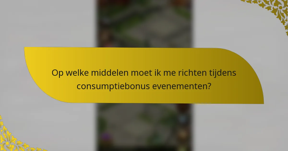Op welke middelen moet ik me richten tijdens consumptiebonus evenementen?