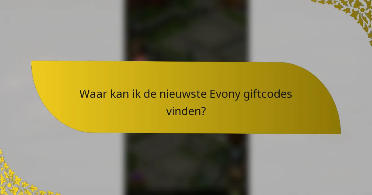 Waar kan ik de nieuwste Evony giftcodes vinden?
