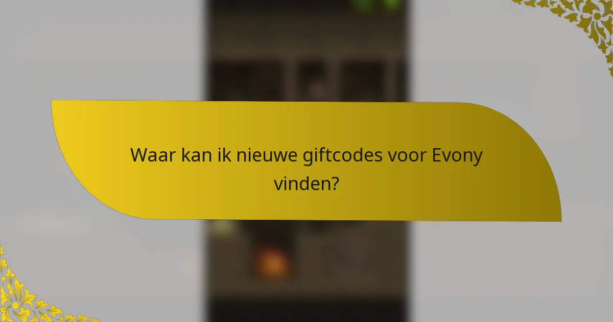 Waar kan ik nieuwe giftcodes voor Evony vinden?