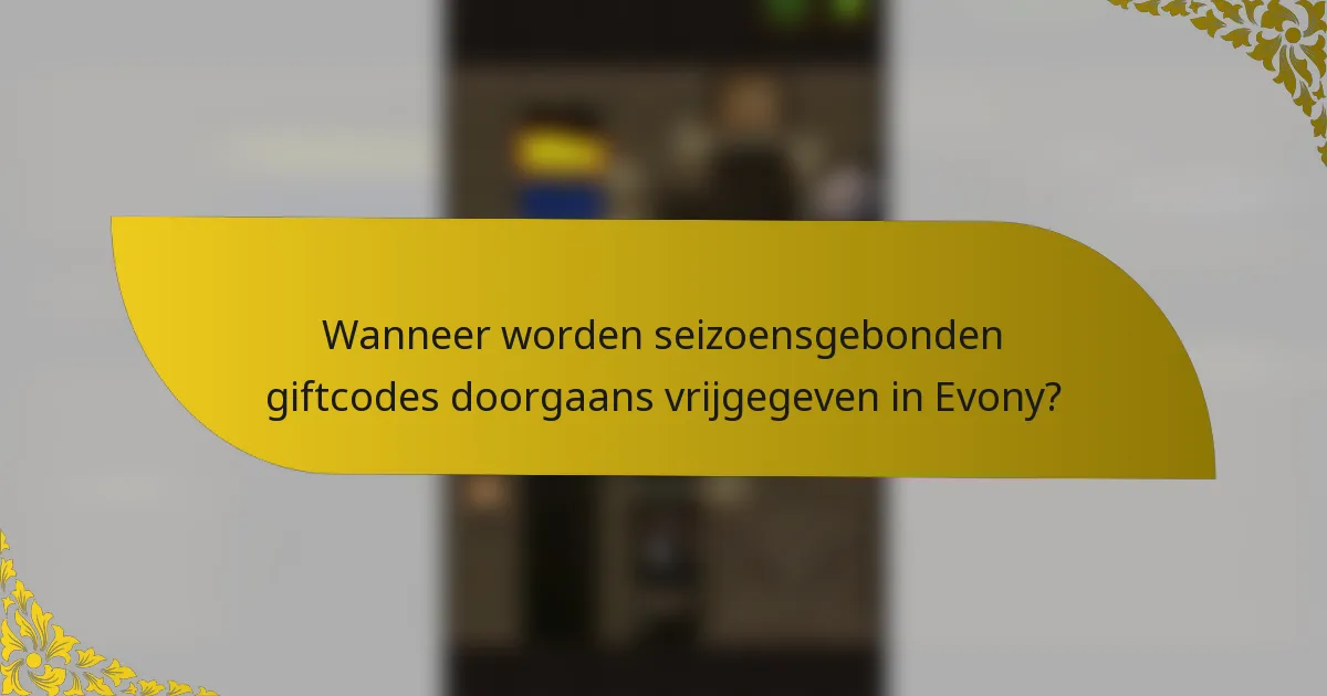 Wanneer worden seizoensgebonden giftcodes doorgaans vrijgegeven in Evony?