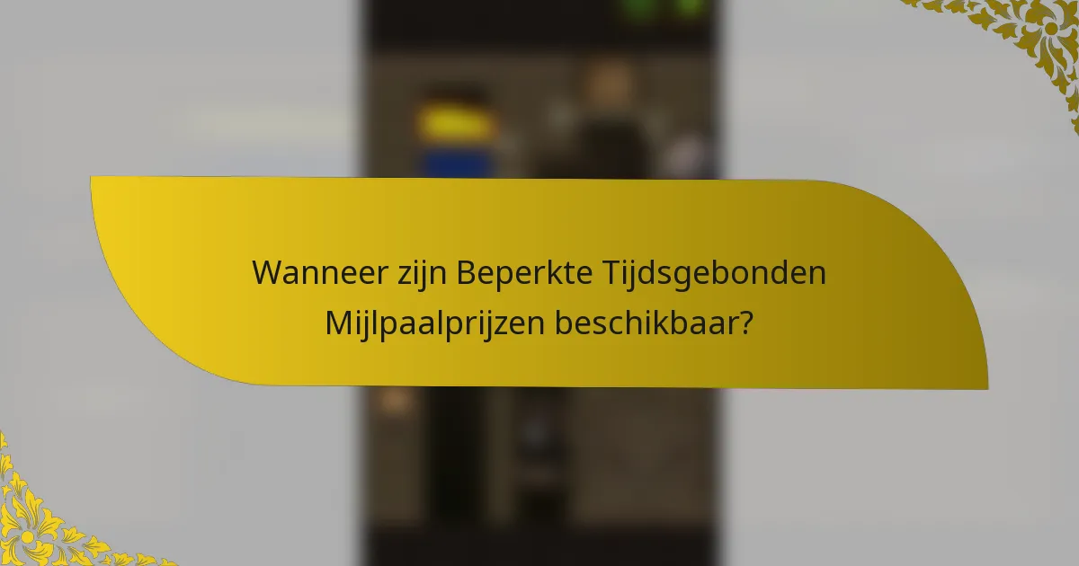 Wanneer zijn Beperkte Tijdsgebonden Mijlpaalprijzen beschikbaar?