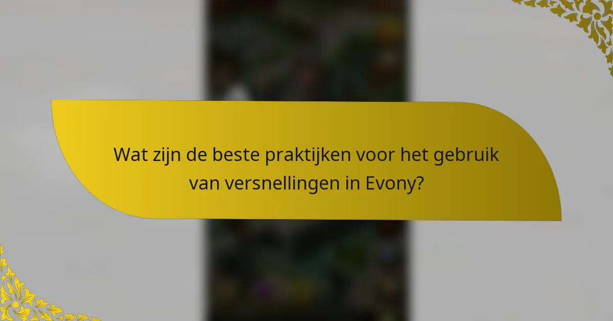 Wat zijn de beste praktijken voor het gebruik van versnellingen in Evony?