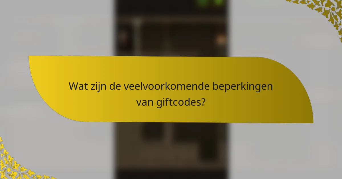Wat zijn de veelvoorkomende beperkingen van giftcodes?