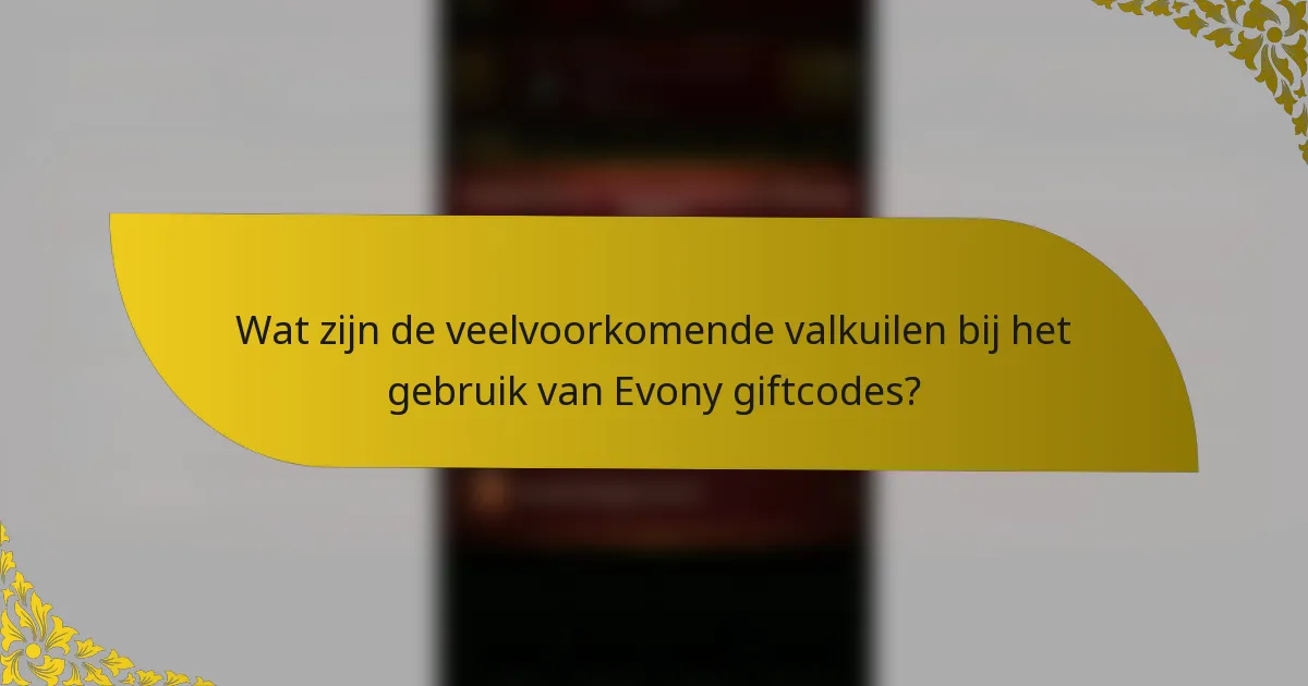 Wat zijn de veelvoorkomende valkuilen bij het gebruik van Evony giftcodes?