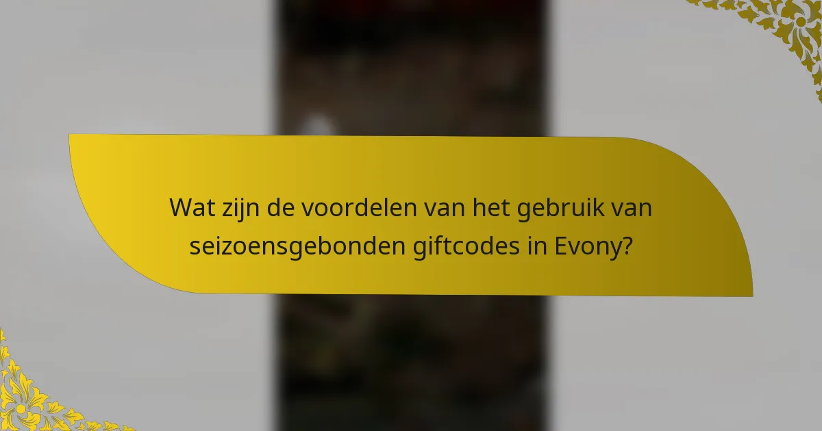 Wat zijn de voordelen van het gebruik van seizoensgebonden giftcodes in Evony?