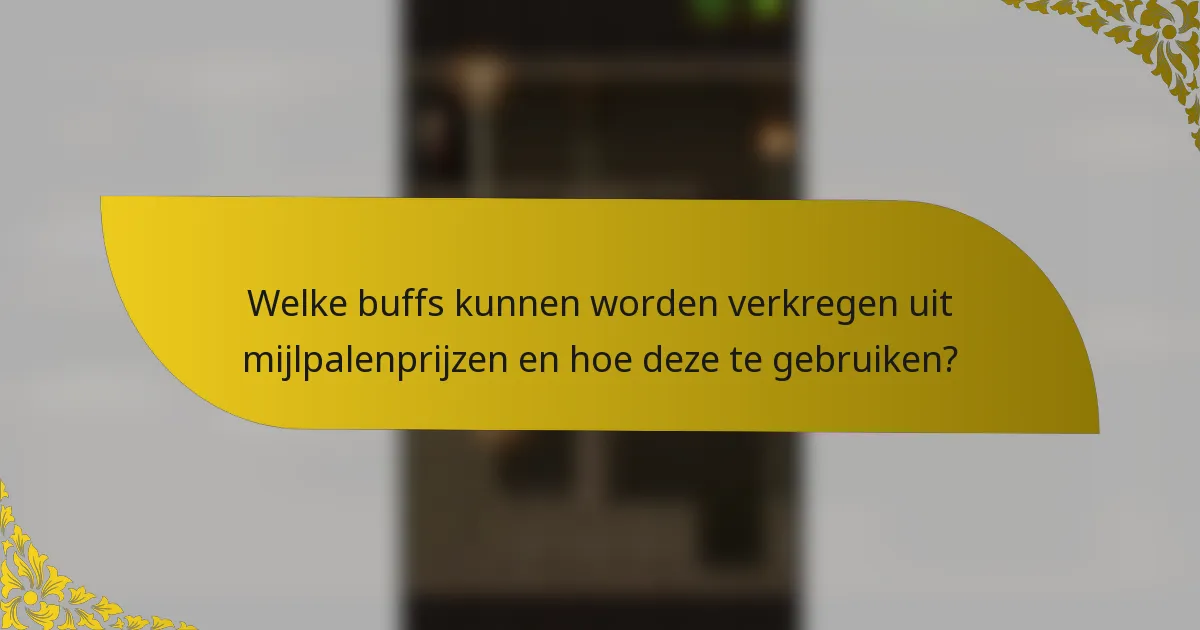 Welke buffs kunnen worden verkregen uit mijlpalenprijzen en hoe deze te gebruiken?