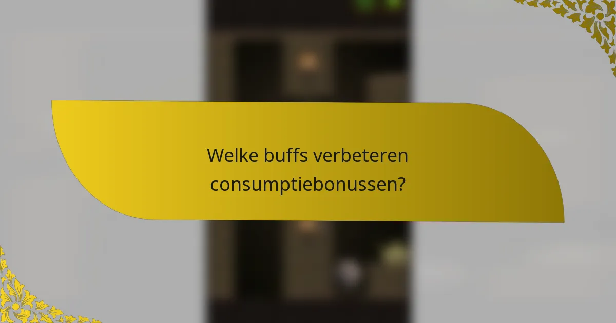 Welke buffs verbeteren consumptiebonussen?