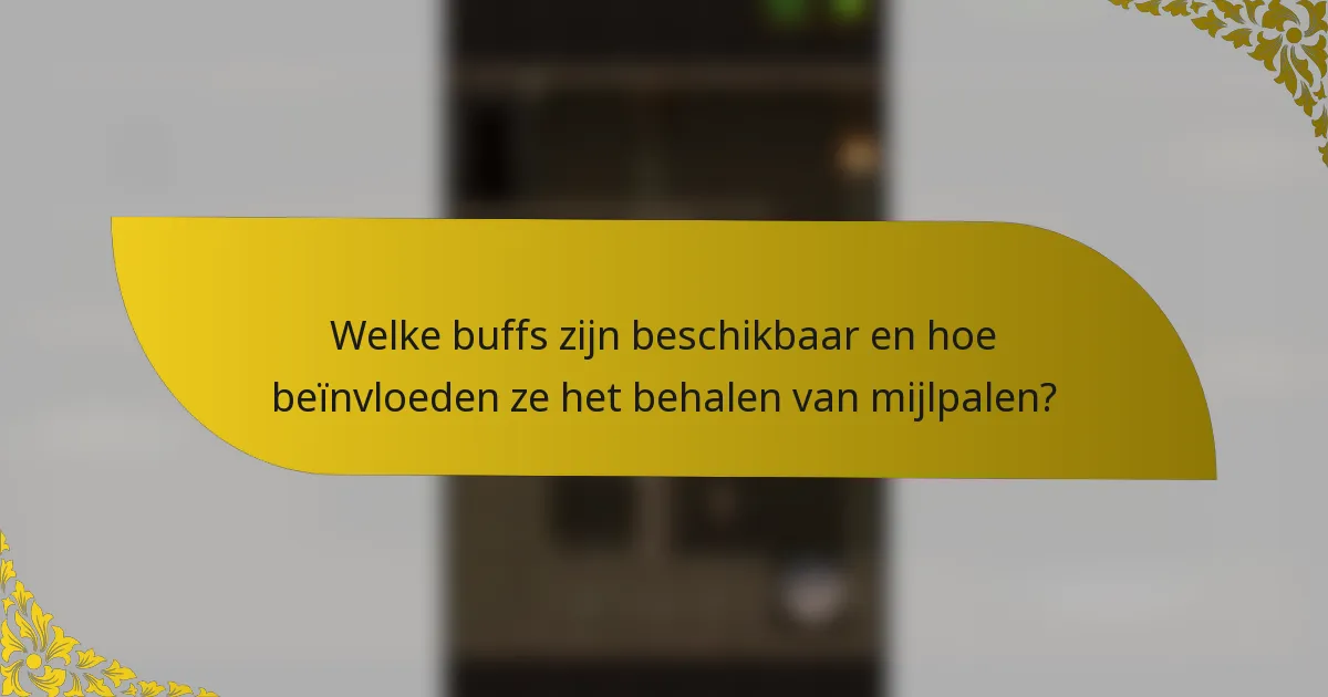 Welke buffs zijn beschikbaar en hoe beïnvloeden ze het behalen van mijlpalen?