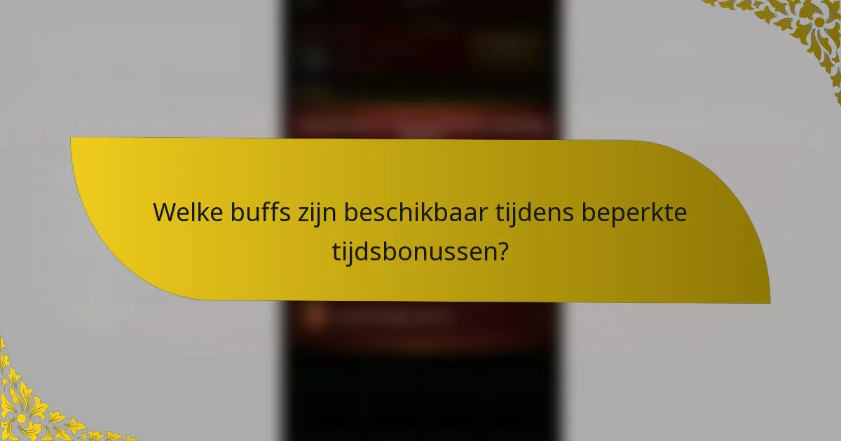 Welke buffs zijn beschikbaar tijdens beperkte tijdsbonussen?