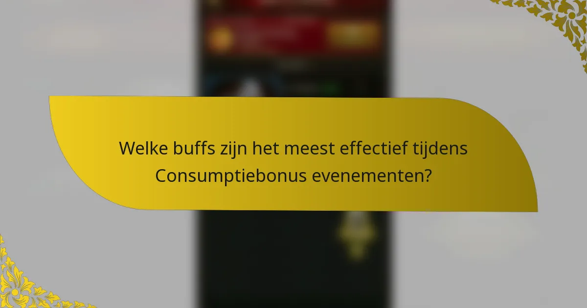 Welke buffs zijn het meest effectief tijdens Consumptiebonus evenementen?