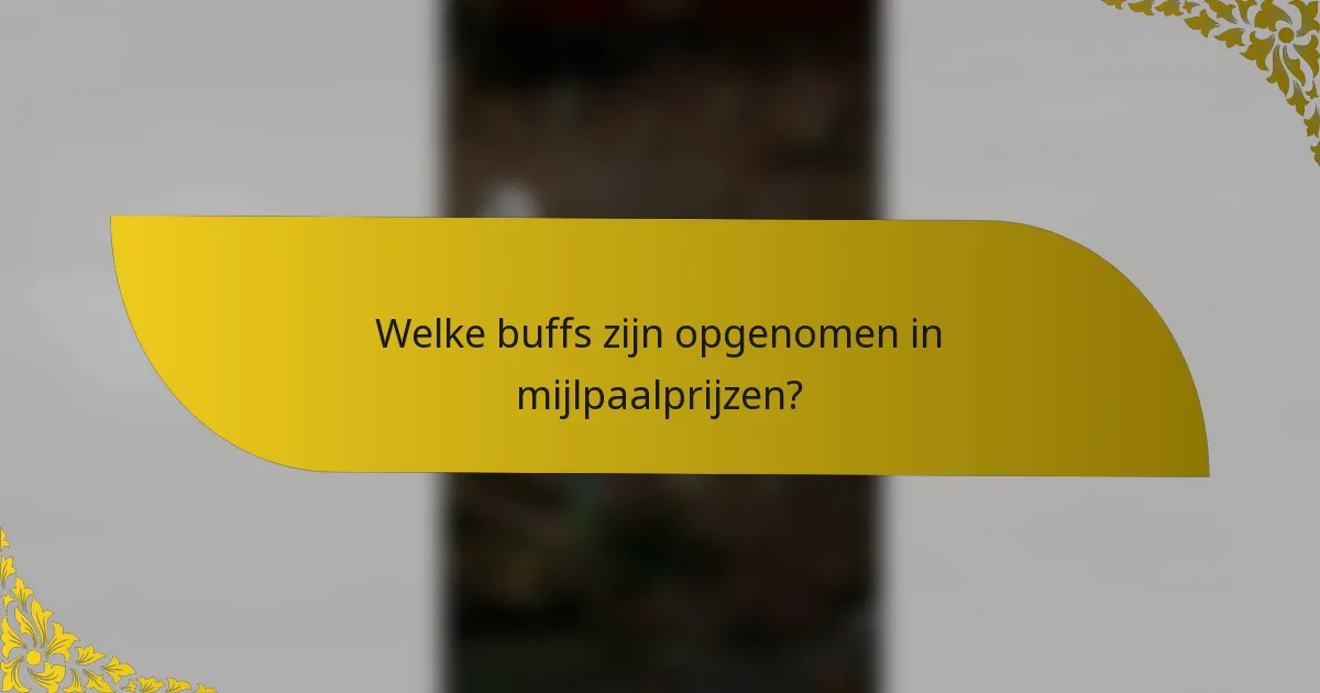 Welke buffs zijn opgenomen in mijlpaalprijzen?