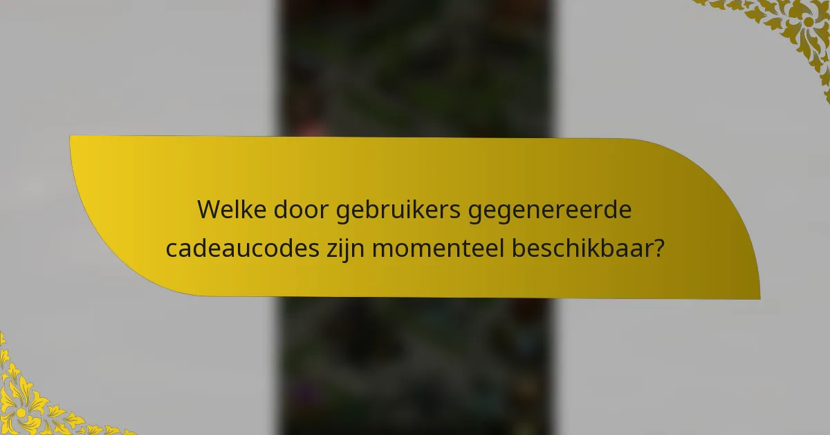 Welke door gebruikers gegenereerde cadeaucodes zijn momenteel beschikbaar?