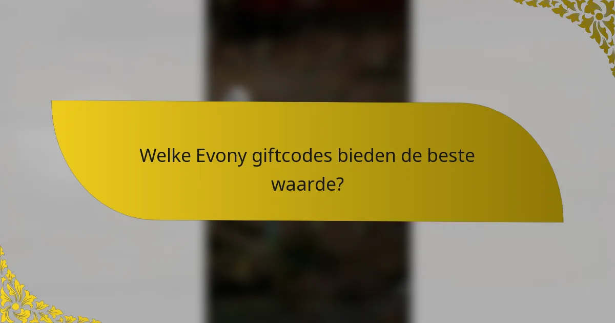 Welke Evony giftcodes bieden de beste waarde?