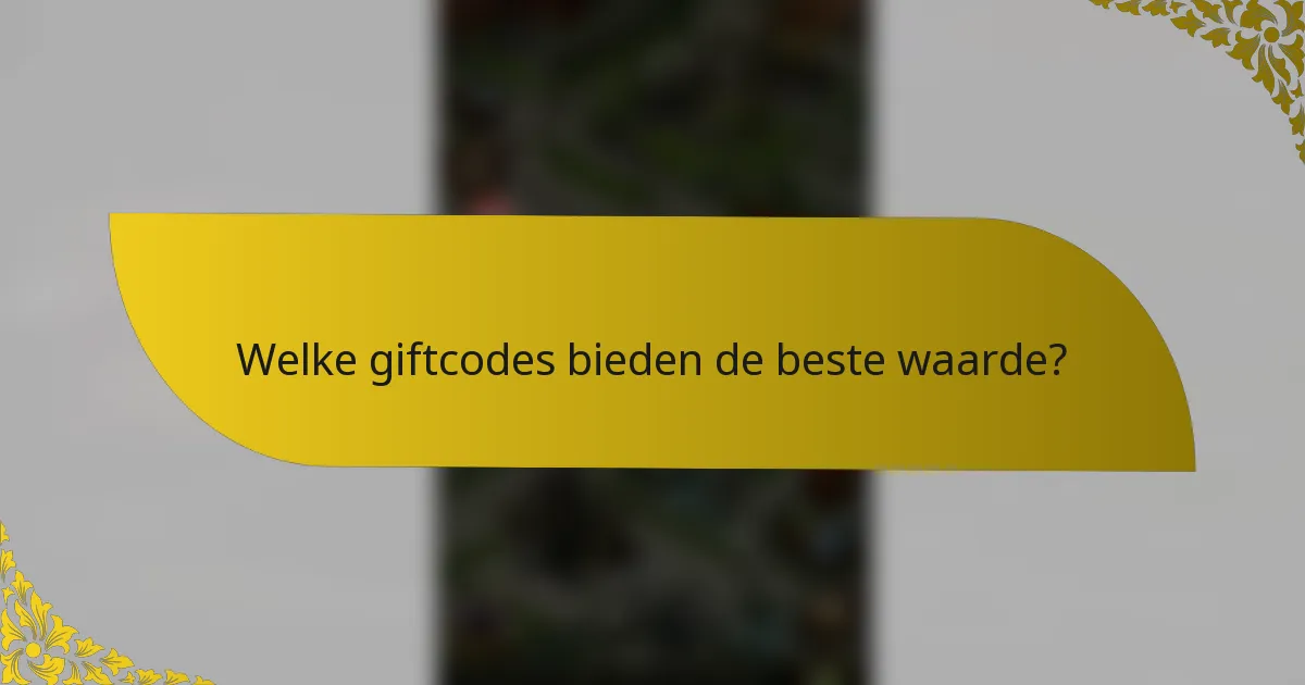 Welke giftcodes bieden de beste waarde?