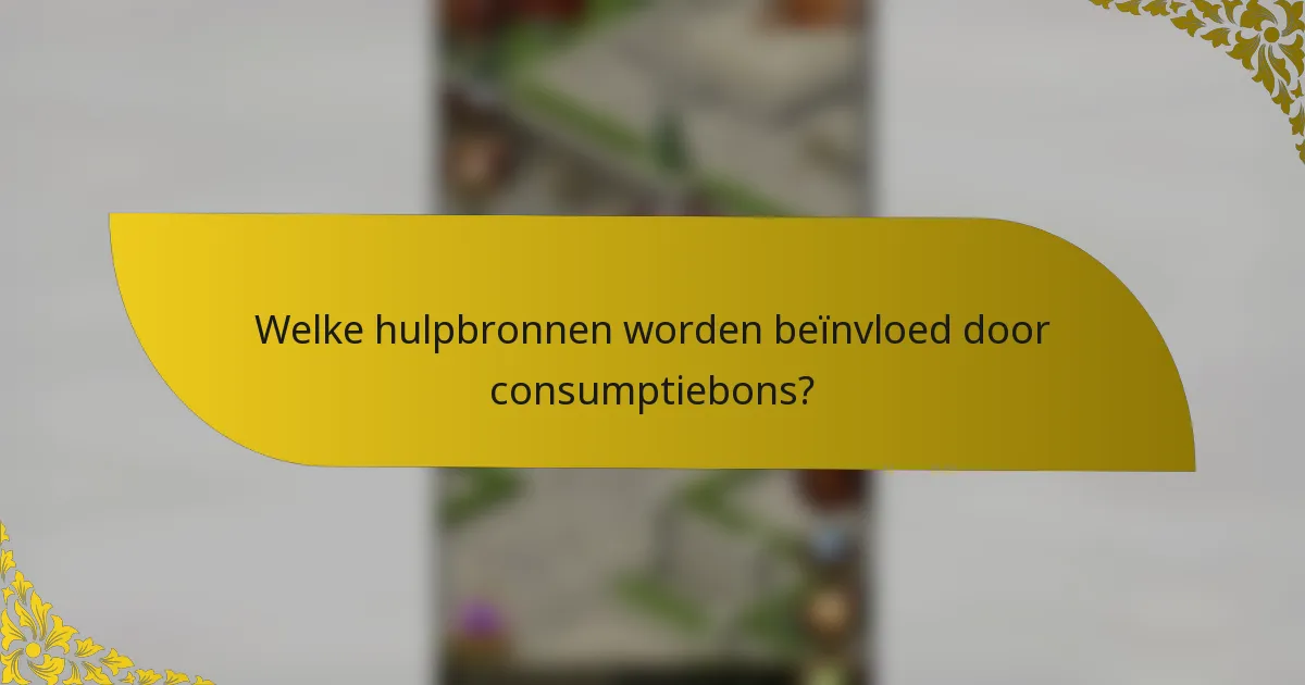 Welke hulpbronnen worden beïnvloed door consumptiebons?