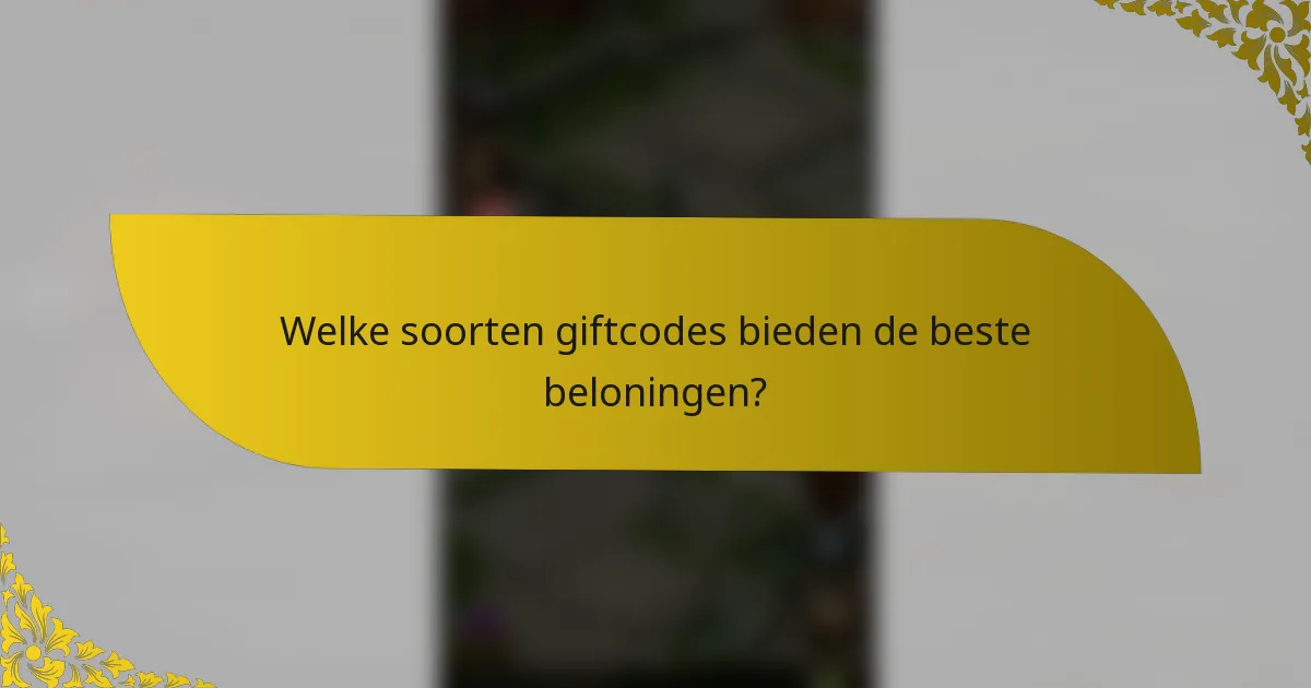 Welke soorten giftcodes bieden de beste beloningen?