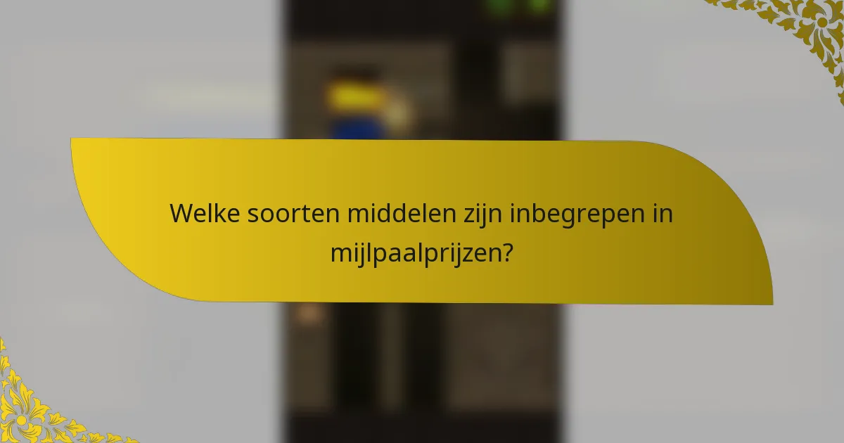 Welke soorten middelen zijn inbegrepen in mijlpaalprijzen?